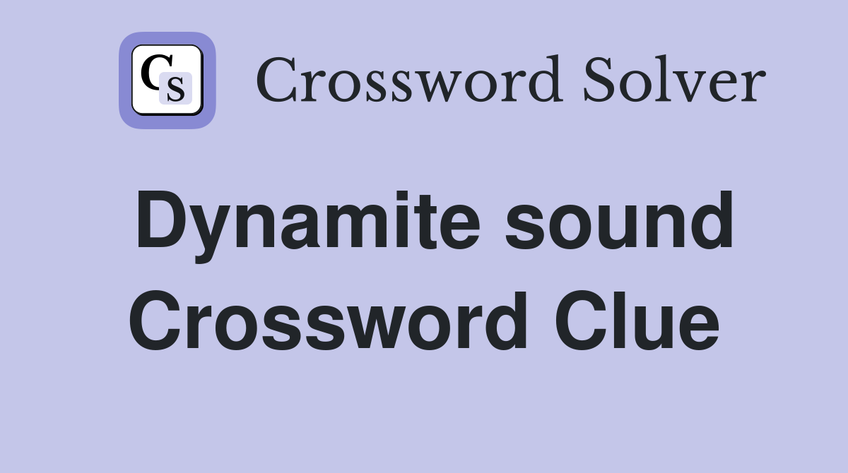 Dynamite sound - Crossword Clue Answers - Crossword Solver